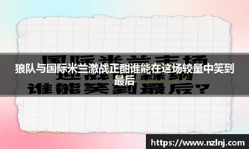 狼队与国际米兰激战正酣谁能在这场较量中笑到最后